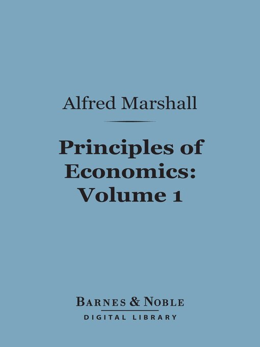 Title details for Principles of Economics, Volume 1 (Barnes & Noble Digital Library) by Alfred Marshall - Available